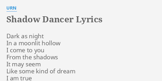 Please, click yes if this lyrics wrong or incorrect. Shadow Dancer Lyrics By Urn Dark As Night In