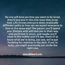Maybe you would like to learn more about one of these? No One Will Love You How You Want To Be Loved They Ll Love You In The Only Ways They Know Idlehearts