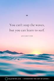 Jon Kabat Zinn Quote You Can T Stop The Waves But You Can Learn To Surf Jon Kabat Zinn Quotes Kabat Zinn Wave Quotes