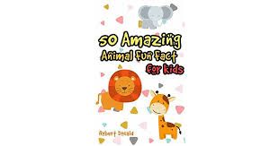 Weird, unusual and extraordinary facts about animals that will amaze you! 50 Amazing Animal Fun Facts Book For Kids Ages 6 8 Children S Books Animals By Robert Donald
