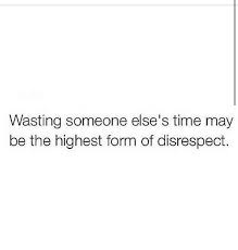 Seriously Don T Waste My Time Or Energy Me Time Quotes Wasting My Time Quotes Time Quotes