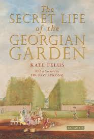 The Secret Life Of The Georgian Garden Beautiful Objects And Agreeable Retreats Amazon Co Uk Kate Felus 9781784535728 Books
