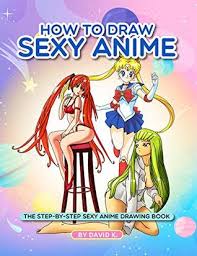 Kids draw big book of everything manga. How To Draw Sexy Anime The Step By Step Sexy Anime Drawing Book By David K