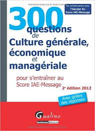 Maybe you would like to learn more about one of these? 300 Questions De Culture Generale Economique Et Manageriale Pour S Entrainer Au Score Iae Message 2012 2e Edition 9782297020695 Amazon Com Books
