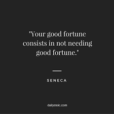 Your Good Fortune Consists In Not Needing Good Fortune Seneca Stoic Stoicism Seneca Dailystoic Stoic Quotes Stoicism Quotes Fortune Quotes