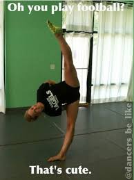 Oh You Play Football That S Cute Dancer Probs Dance Memes Gym Inspiration