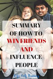 Dale Carnegie How To Win Friends And Influence Summary Summary Of How To Win Friends And Influence People Lifeselfmastery Com How To Influence People Self Help Social Skills