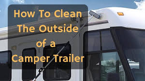 6 tips to decreasing it. How To Clean The Outside Of A Camper Trailer Rvblogger