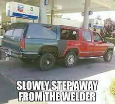 Slowly Step Away From The Welder Funny Funny Car Memes Mechanic Humor Truck Memes