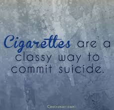 So quit smoking and welcome a happy and fun life. those who smoke smell bad and. Quote Cigarettes Are A Classy Way To Commit Suicide Coolnsmart