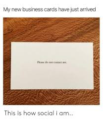 Find a postnet near me. My New Business Cards Have Just Arrived Please Do Not Contact Me This Is How Social I Am Business Meme On Me Me