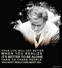 Your Life Will Get Better Ehen You Realize It S Better To Be Alone Than To Chase People W Rajinikanth Quotes Motivational Picture Quotes Life Quotes To Live By