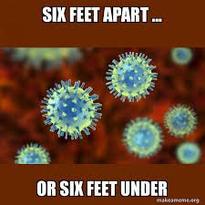 Six Feet Apart Or Six Feet Under Coronavirus Covid 19 Make A Meme