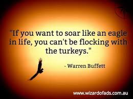 If You Want To Soar Like An Eagle In Life You Can T Be Flocking With The Turkeys Warren Buffett Memorable Quotes How To Memorize Things Warren Buffett