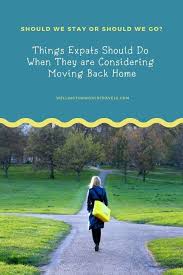 Expat Dilemma Should We Stay Or Should We Go Things Expats Should Do When They Are Considering Moving Back Home Wellington World Travels Expat Expat Life Travel Benefits