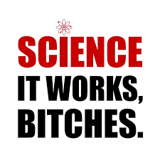 Image result for "science it works bitches"