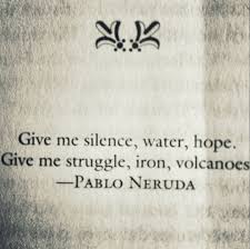 Silence Water Hope Struggle Iron Volcanoes Pablo Neruda Love Words Cool Words
