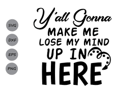 I dont post on social media but i lurk every now and then mainly just celebrity gossip pages. Gonna Lose My Mind Y All Gonna Make Me Lose My Mind Svg Grafik Von Cosmosfineart Creative Fabrica
