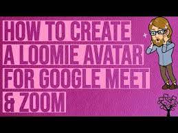 How To Create A Loomie Avatar For Google Meet And Zoom Youtube Google Meet Digital Learning Classroom Virtual Teaching