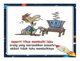 Berniat untuk memperbetulkan akan sesuatu barang yang tidak diketahuinya, akhirnya barang tersebut menjadi semakin sudah berulang kali ayahnya menasihatkan kepada farid agar jangan sesekali membaiki barang yang kita tidak tahu untuk membaikinya. Bagai Tikus Membaiki Labu Maksud Malaykun