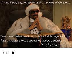 Snoop Dogg Is Going To Tell Us The Meaning Of Christmas Twas The Nizzle Before Christmizzle Nd All Through The Hizzle Not A Creature Was Stirring Not Even A Mizzl Fo Shizzle