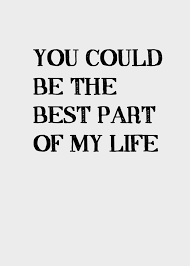 You Could Be The Best Part Of My Life Love Words Quotes To Live By Words Quotes