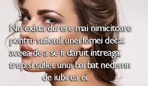 Sunt de parere ca intre doi oameni care vor sa formeze sincera, sensibila, nu iubesc minciuna ! Nu Exista Durere Mai Nimicitoare Pentru Sufletul Unei Femei Decat Aceea De A Se Fi Daruit Intreaga Trup Si Suflet Unui Barbat Nedemn De Iubirea Ei Citate Maxime