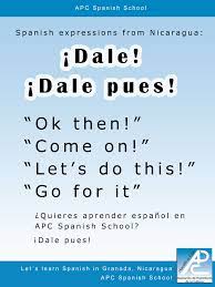 Spanish Expression Dale Pues Used Very Often In Nicaragua Some Of The Meaning Of This Expression Is Go For Spanish Expressions Learning Spanish Spanish Videos