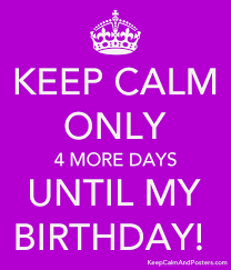 Come see our unique cake gifts! Keep Calm Only 4 More Days Until My Birthday Keep Calm And Posters Generator Maker For Free Keepcalmandposters Com