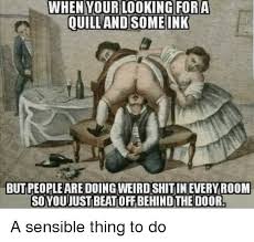 Check spelling or type a new query. When Your Looking Fora Quill Andsomeink But People Are Doing Weird Shit In Everyroom So You Just Beat Off Behind The Door Funny Meme On Me Me