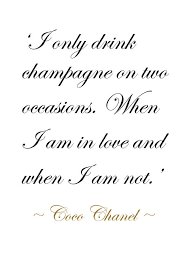 Quotes I Only Drink Champagne On Two Occasions When I Am In Love And I Am Not Coco Chanel Words Meaningful Quotes Inspirational Quotes