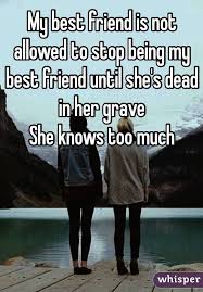 My Best Friend Is Not Allowed To Stop Being My Best Friend Until She S Dead In Her Grave She Knows Too Much Best Friend Quotes Best Friends My Best Friend