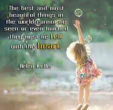 The Best And Most Beautiful Things In The World Cannot Be Seen The Best And Most Beautiful Things In The World Cannot Be Seen Or Even Touched They Must Be Felt With The Heart Helen Keller Life Mantras Funny Quotes Abraham Hicks Quotes