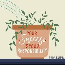 Priya Kumar a Twitter: "Your SUCCESS is your RESPONSIBILITY. If u don't get  what u deserve-DEMAND it. If no one is giving you a leg up-make your own  LADDER. If no one