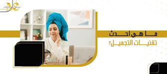 ما هي احدث تقنيات التجميل؟ - عيادات ماسترز الطبية