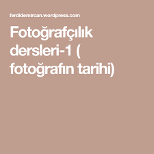Fotografcilik Dersleri 1 Fotografin Tarihi Fotografcilik Dersleri Fotografcilik Fotograf