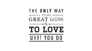 In numerous ways, this platitude is valid. Quotes About Doing Work You Love 47 Quotes