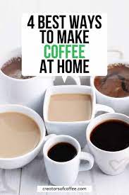 Do You Want To Make Better Coffee We Share 4 Of The Best Coffee Brewing Methods At Home An Coffee Brewing Methods Coffee Tastes Better Making Cold Brew Coffee