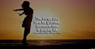 Quotes about never taking someone for granted every day someone does something for you that you take for granted. Life Is Short Don T Ever Take It For Granted Fearless Soul