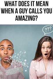 What Does It Mean When A Guy Calls You Amazing Body Language Central Body Language Signs Guys Your Amazing