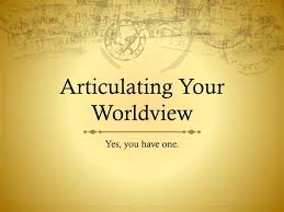 Ppt Articulating Your Worldview Powerpoint Presentation