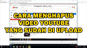 Cara Menghapus Video Youtube Yang Sudah Di Upload Youtube