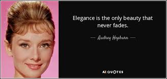 Quotes and sayings about beauty fades. Audrey Hepburn Quote Elegance Is The Only Beauty That Never Fades