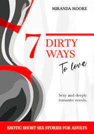 7 Dirty ways to Love: Erotic Short Sex Stories for Adults: sexy and deeply  romantic novels by Miranda Moore | Goodreads