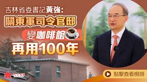 吉林省委書記黃強：關東軍司令官邸變咖啡館再用一百年- 視頻- 大 ...