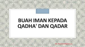 Maksudnya adalah bahwa suatu saat nanti ketika hari kiamat makin dekatakan datang suatu zaman yang kelompok. Iman Kepada Qadha Qadar Dalil Pengertian Hikmah Buah Contohnya