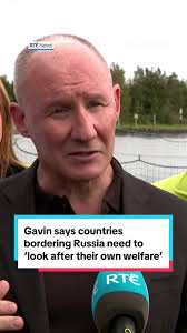Presidential candidate Jim Gavin has said that countries that share a  border with Russia, including Ukraine, need to “look after their own  welfare”. Speaking in Kerry, he said there is an ...
