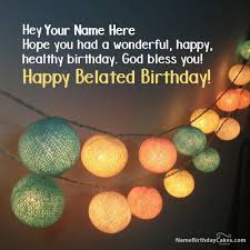 Our funny and animated happy belated birthday cards are sweet and thoughtful, too. Belated Birthday Greetings With Name
