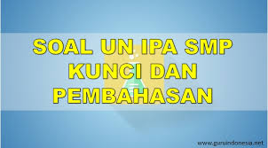 Soal Un Ipa Smp Dilengkapi Dengan Kunci Jawaban Dan Pembahasanya 2