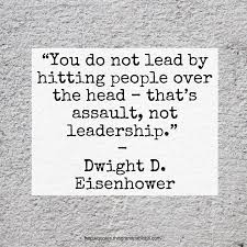 You Do Not Lead By Hitting People Over The Head That S Assault Not Leadership Leadership Quotes Leadership Student Leadership